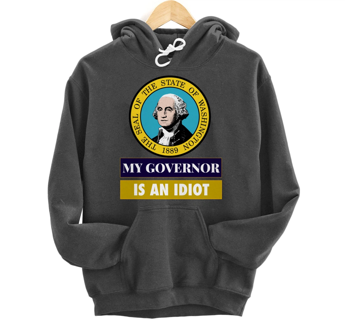 My Governor Is An Idiot Washington Humorous Gift Pullover Hoodie