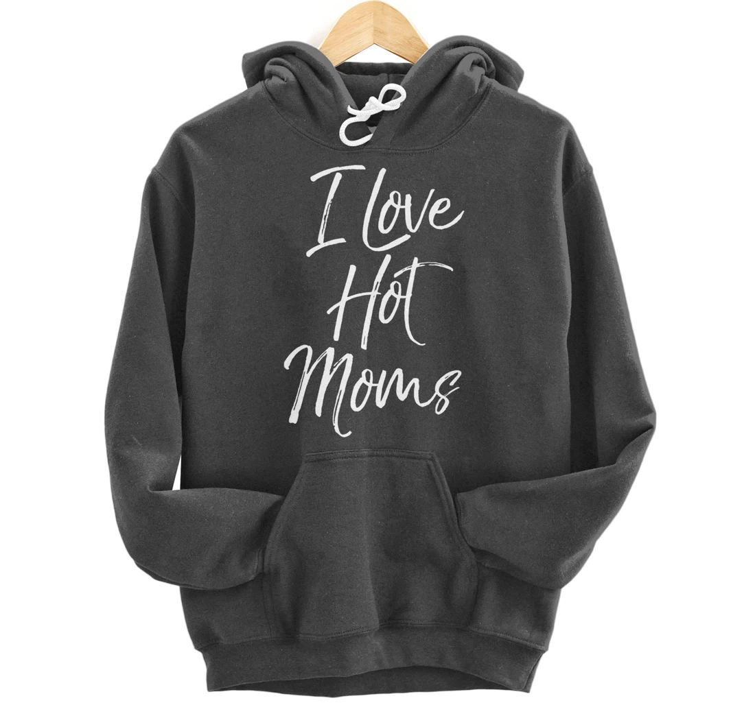 Funny Milf Quote for Men Joke Saying Gift I Love Hot Moms Pullover Hoodie