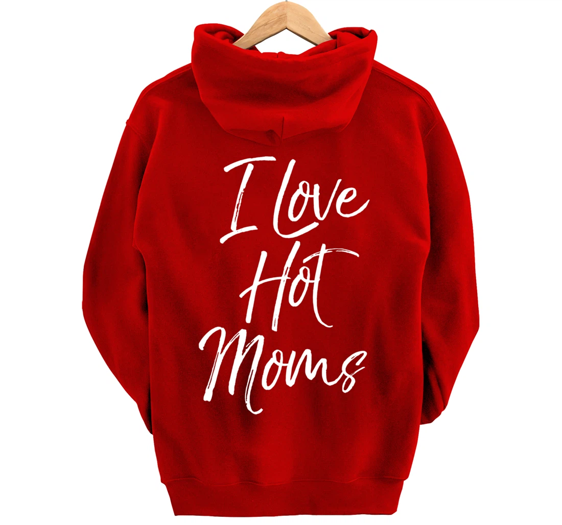 Funny Milf Quote for Men Joke Saying Gift I Love Hot Moms Pullover Hoodie