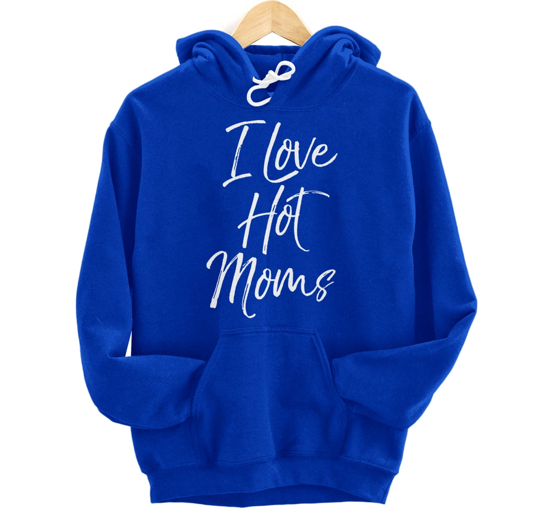 Funny Milf Quote for Men Joke Saying Gift I Love Hot Moms Pullover Hoodie