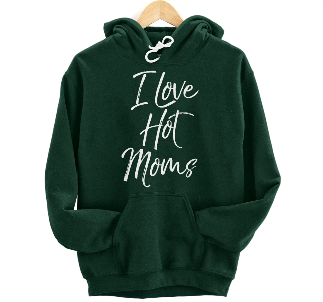 Funny Milf Quote for Men Joke Saying Gift I Love Hot Moms Pullover Hoodie