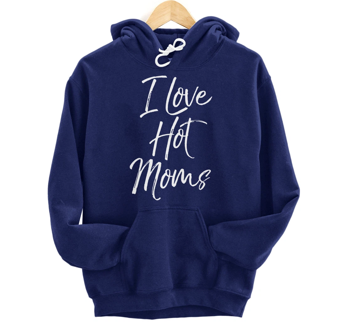 Funny Milf Quote for Men Joke Saying Gift I Love Hot Moms Pullover Hoodie