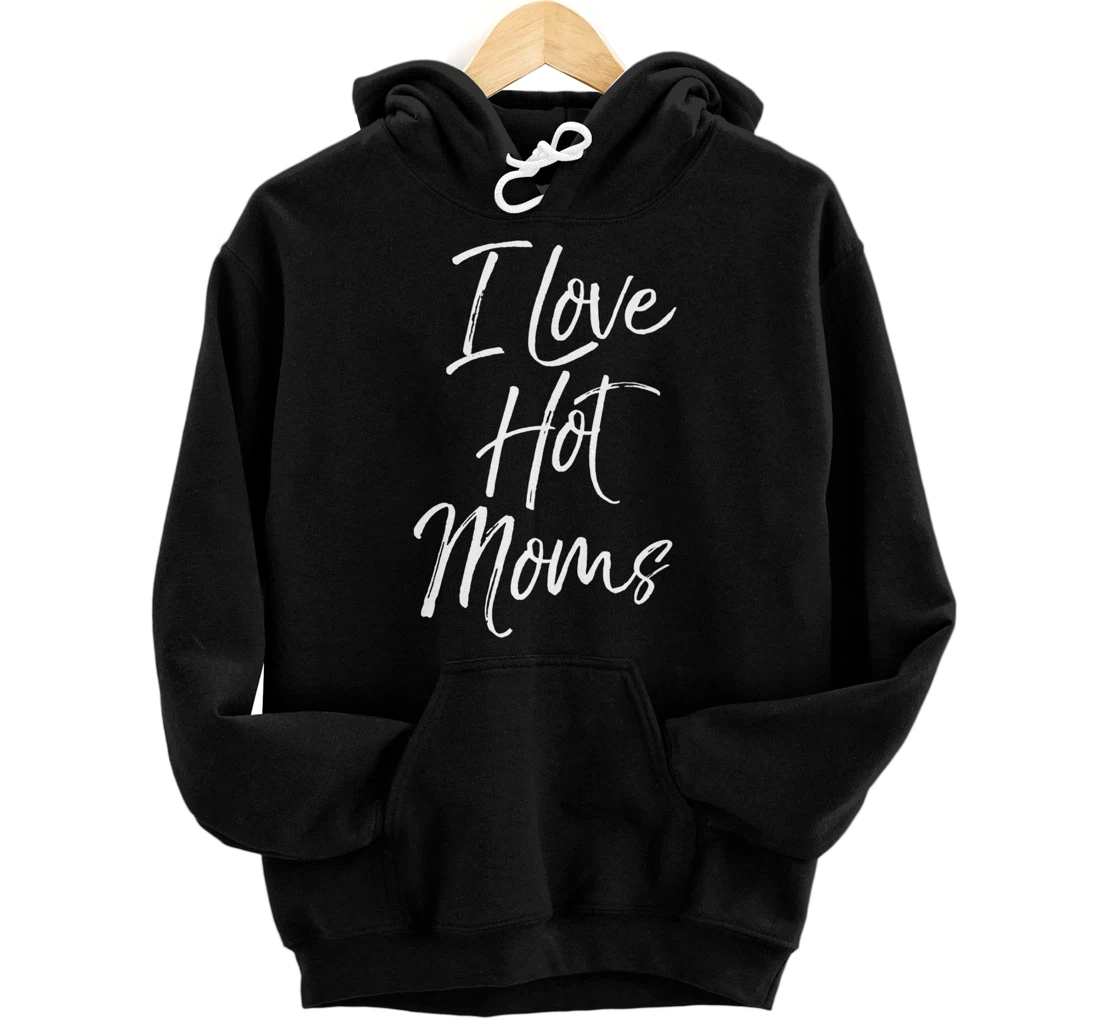 Funny Milf Quote for Men Joke Saying Gift I Love Hot Moms Pullover Hoodie