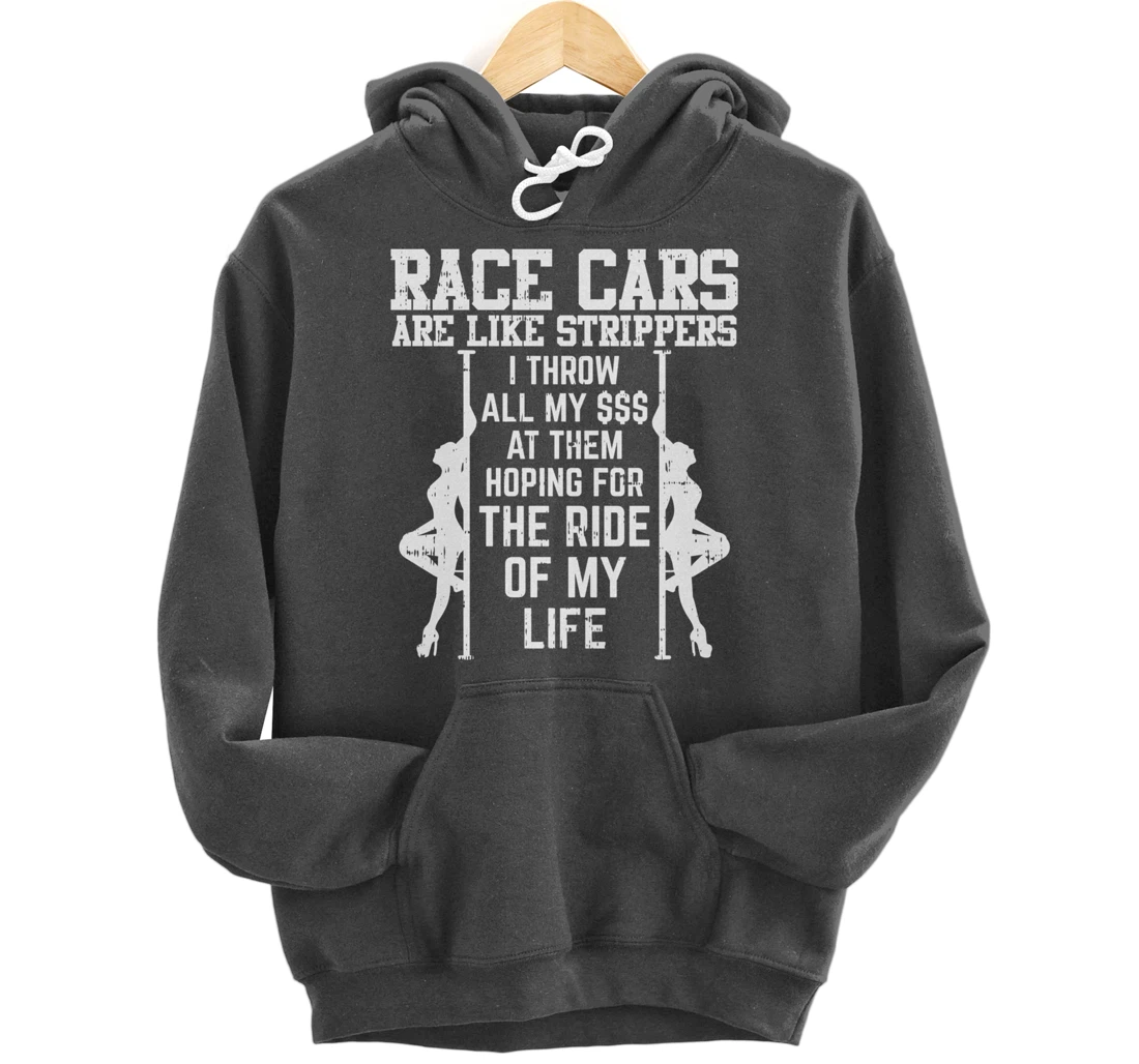 Race Cars Are Like Strippers Funny Driver Racing Racer Gift Pullover Hoodie