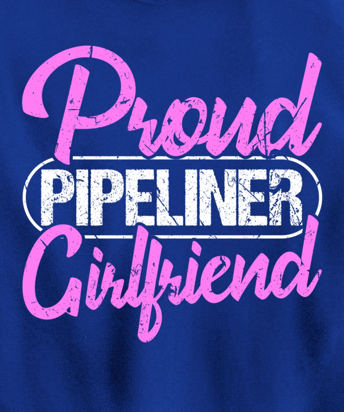 Proud Pipeliner Girlfriend Gift Boyfriend Support Pullover Hoodie
