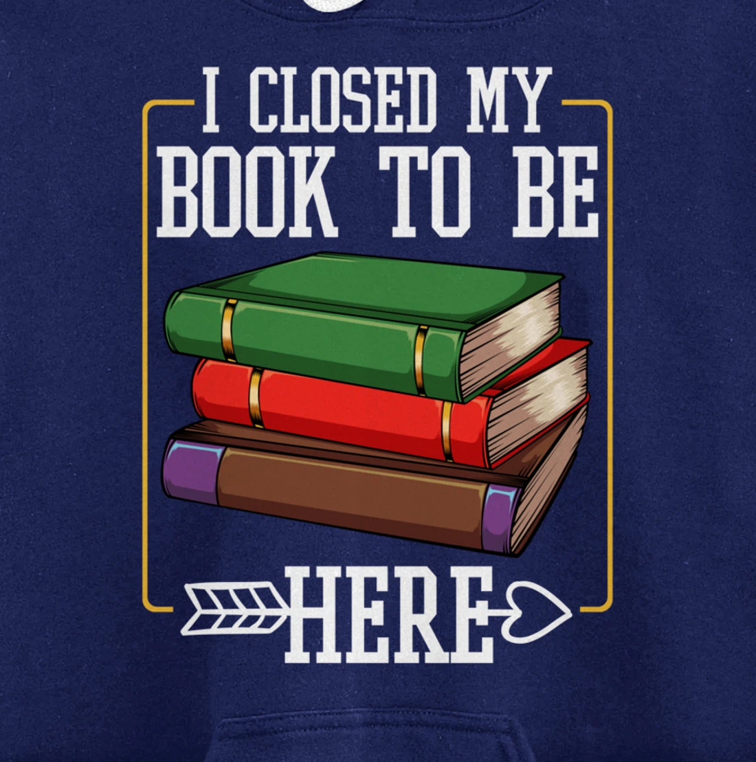 I Closed My Book To Be Here Reading Bookworm Library Funny Pullover Hoodie