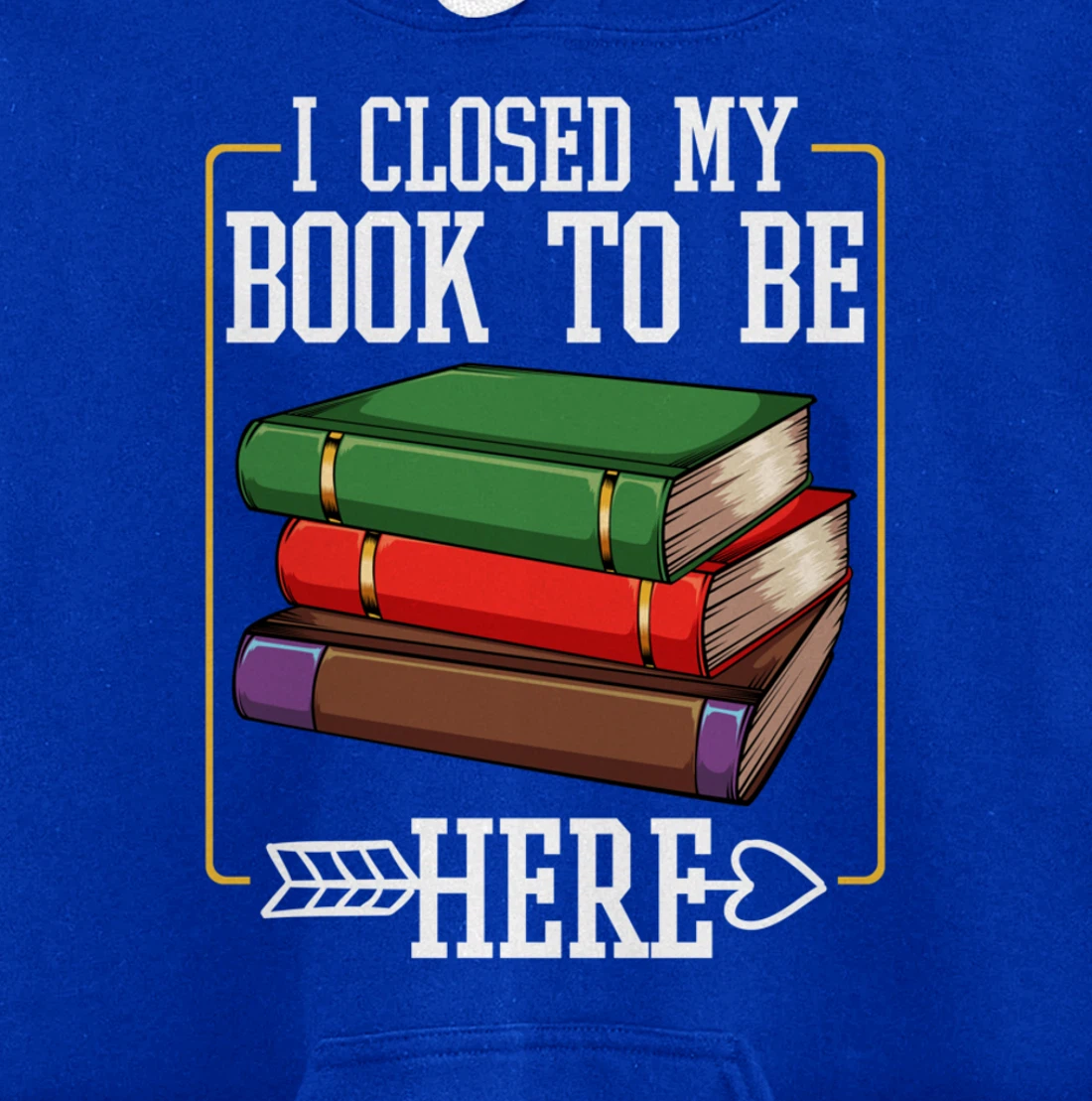 I Closed My Book To Be Here Reading Bookworm Library Funny Pullover Hoodie