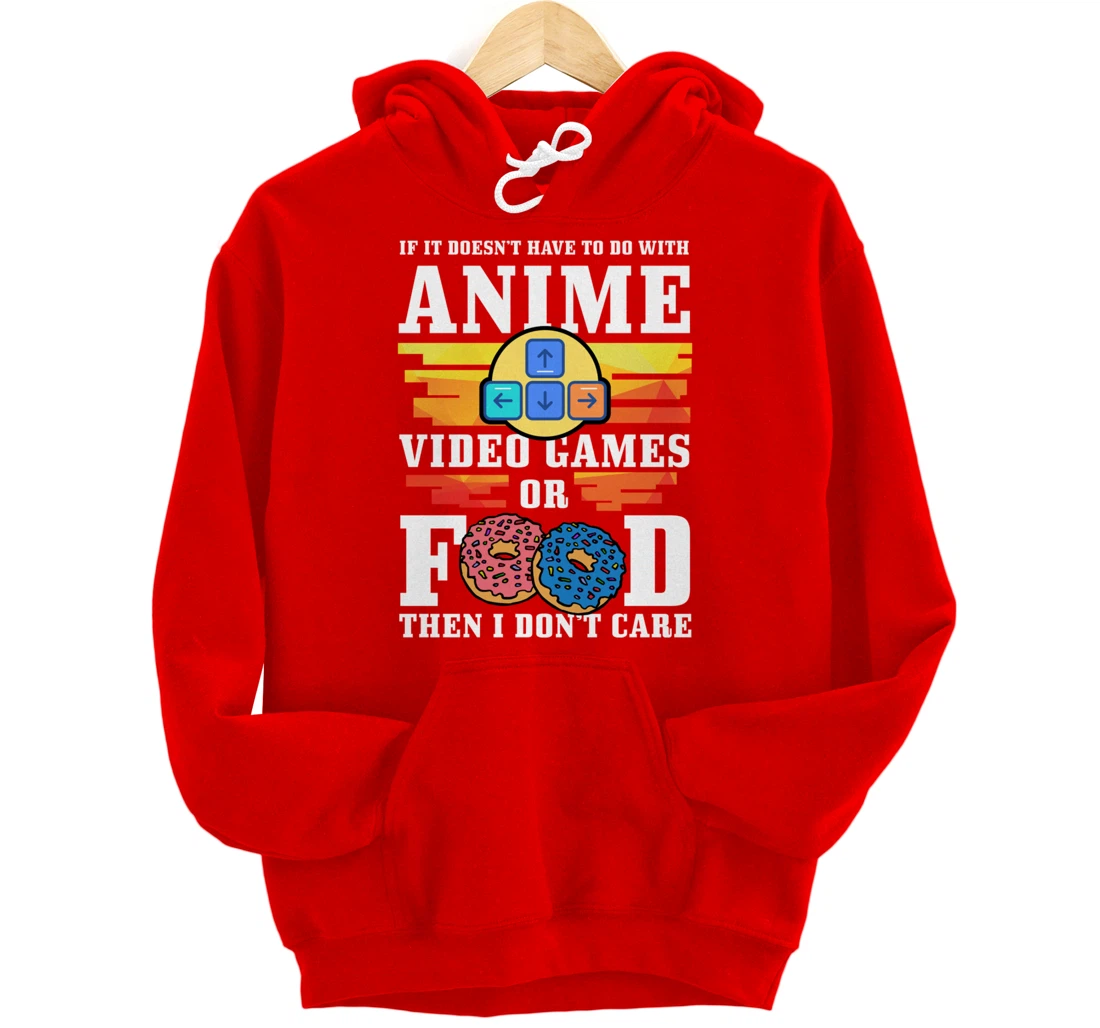 If Its Not Anime Video Games Or Food I Don't Care Gift Pullover Hoodie