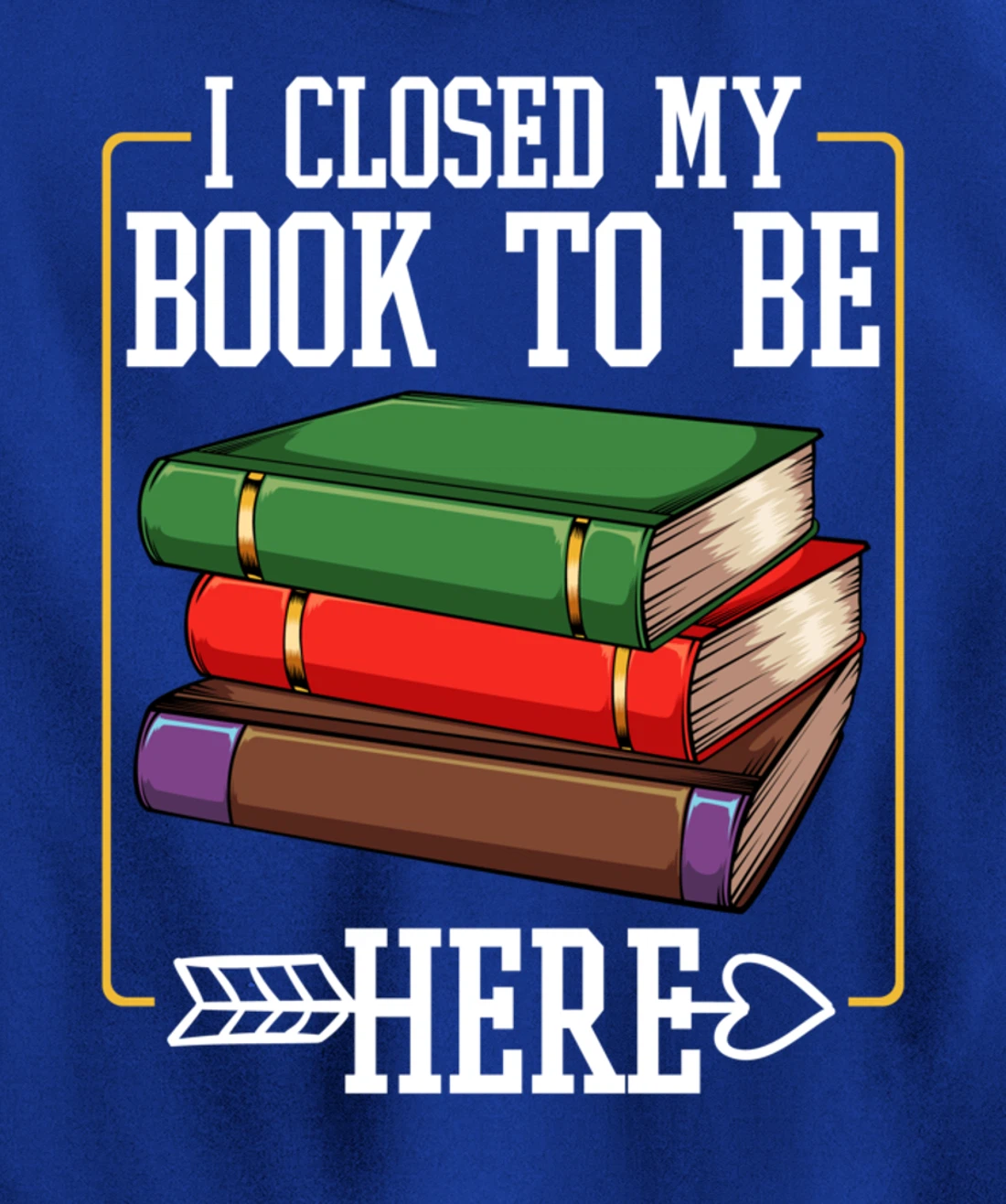 I Closed My Book To Be Here Reading Bookworm Library Funny Pullover Hoodie