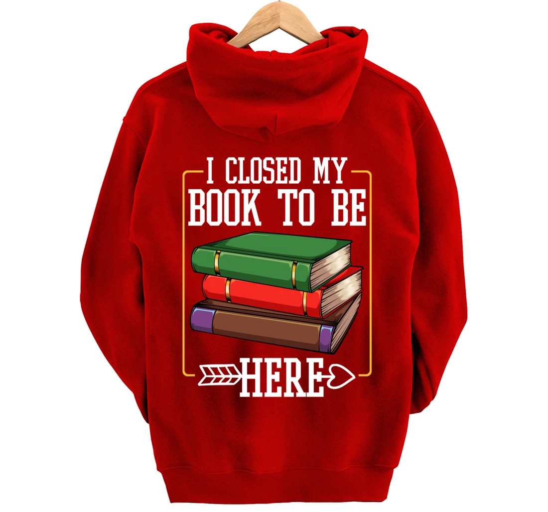 I Closed My Book To Be Here Reading Bookworm Library Funny Pullover Hoodie