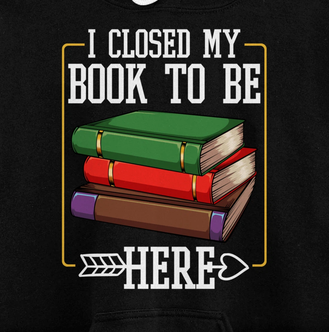 I Closed My Book To Be Here Reading Bookworm Library Funny Pullover Hoodie