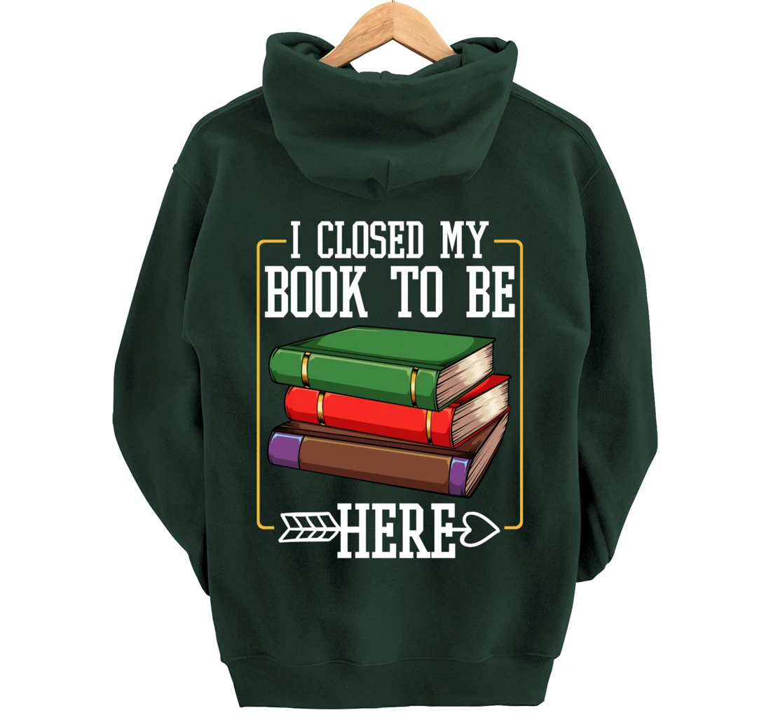 I Closed My Book To Be Here Reading Bookworm Library Funny Pullover Hoodie
