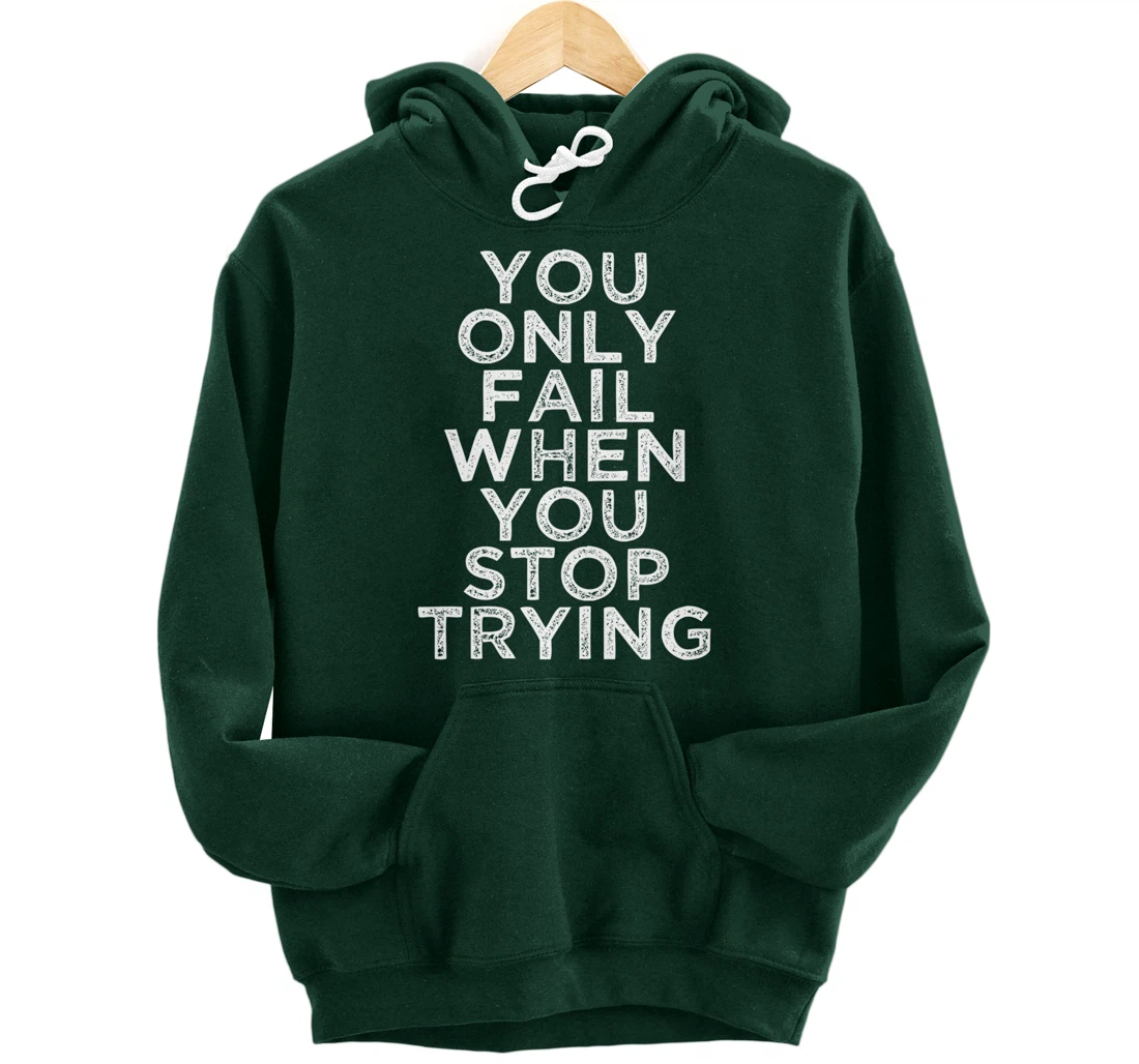 You Only Fail Motivational Quotes Inspirational Gift For Gym Pullover Hoodie