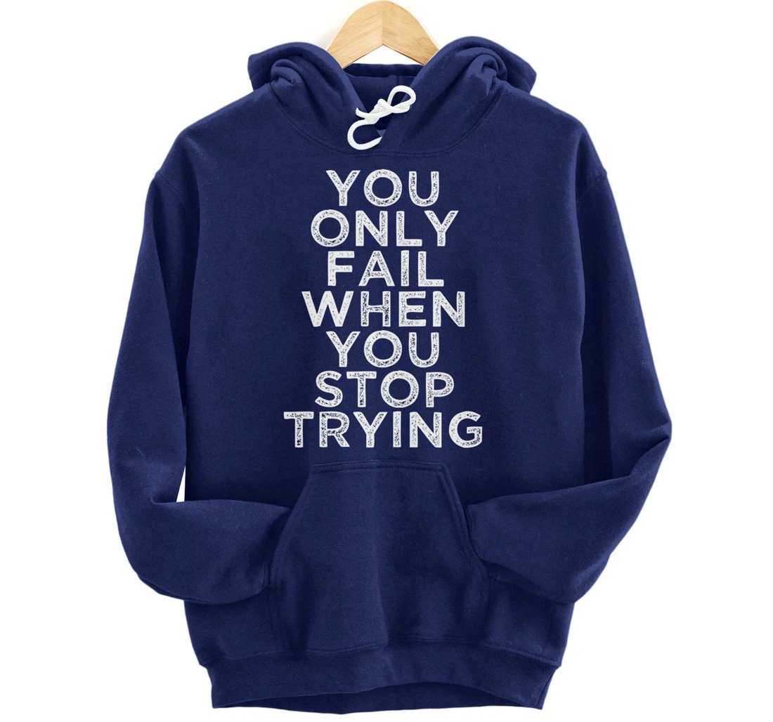 You Only Fail Motivational Quotes Inspirational Gift For Gym Pullover Hoodie