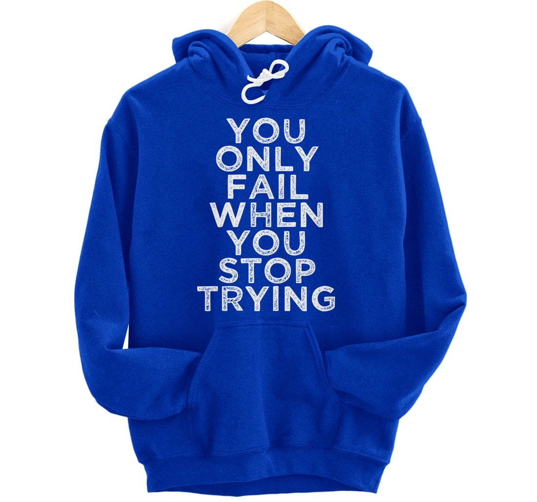 You Only Fail Motivational Quotes Inspirational Gift For Gym Pullover Hoodie