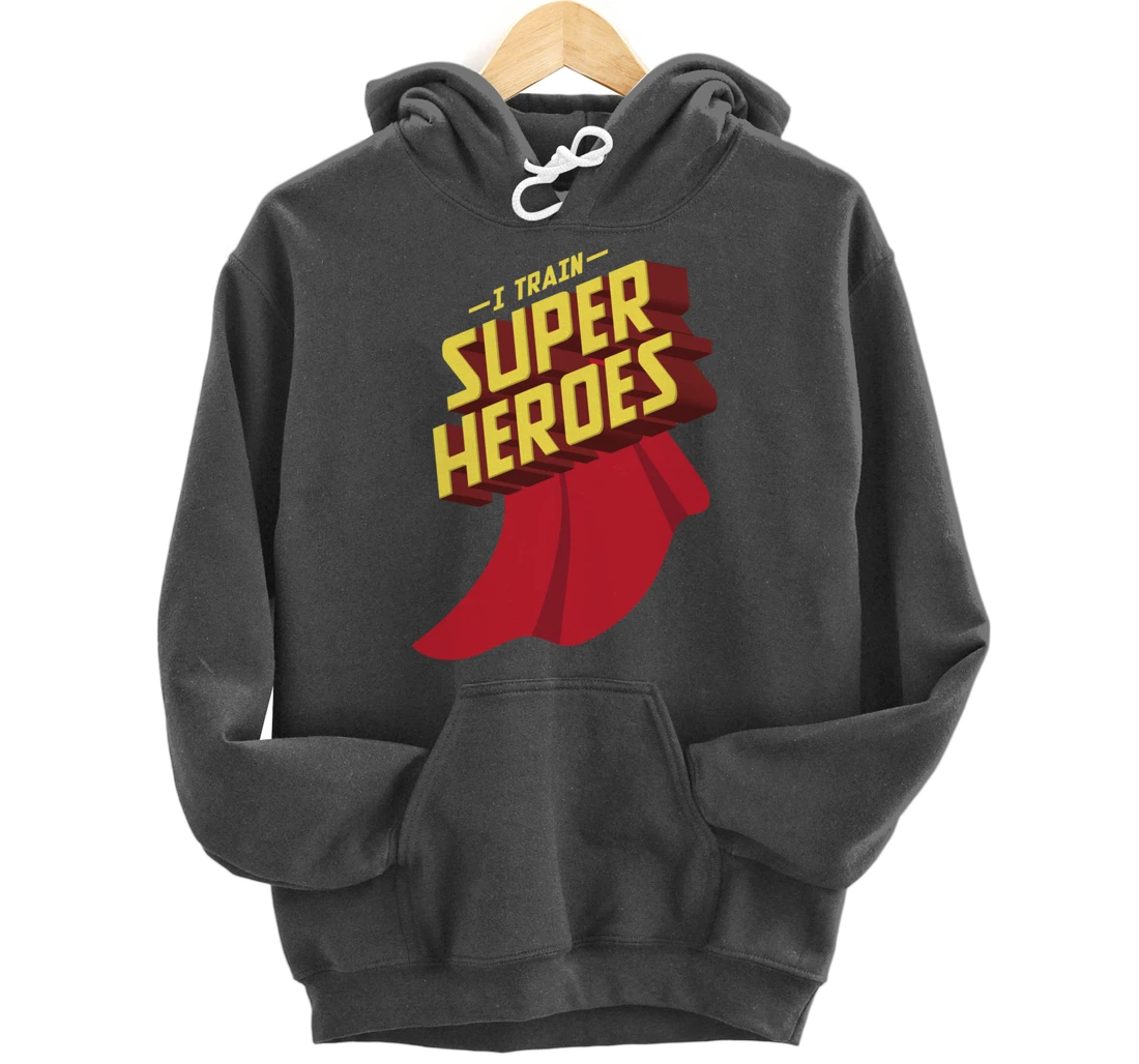 I Train Superheroes | Cute Superb Teachers Gift Pullover Hoodie