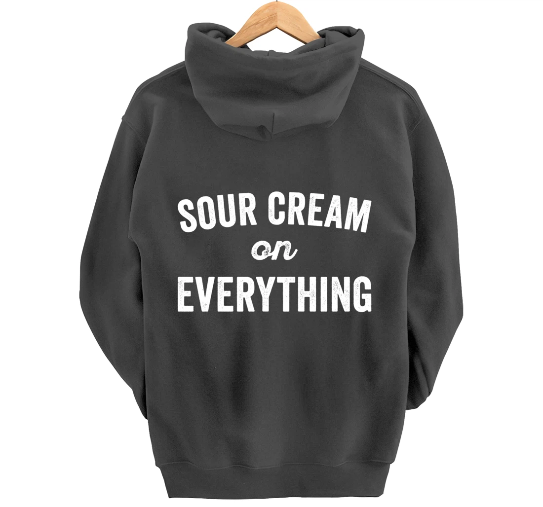 Sour Cream On Everything Food Condiment Quote for Foodie Pullover Hoodie