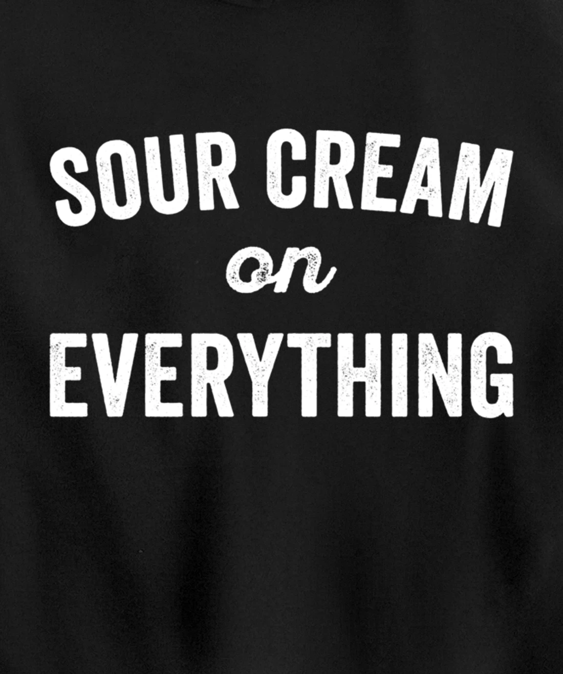 Sour Cream On Everything Food Condiment Quote for Foodie Pullover Hoodie
