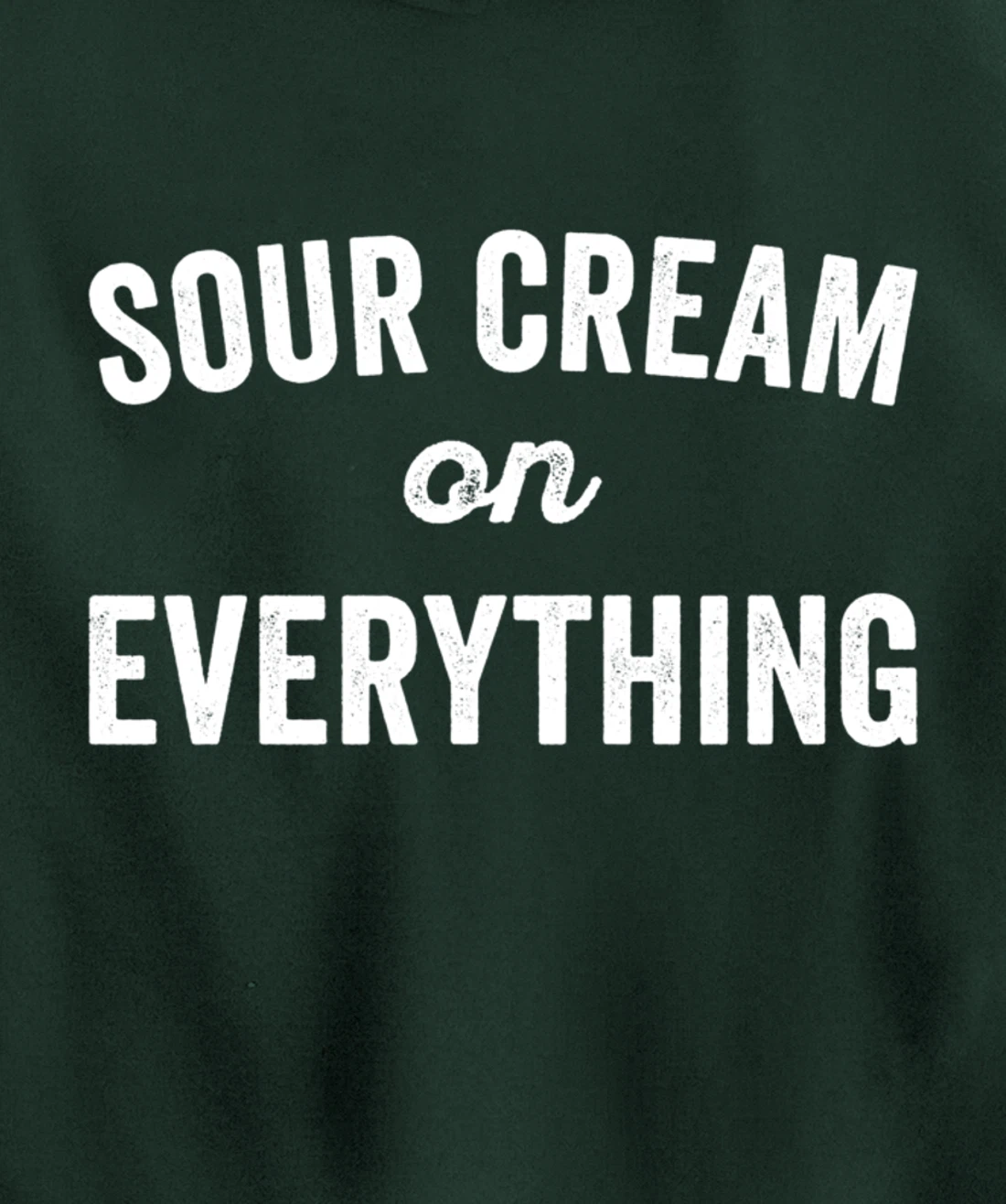 Sour Cream On Everything Food Condiment Quote for Foodie Pullover Hoodie