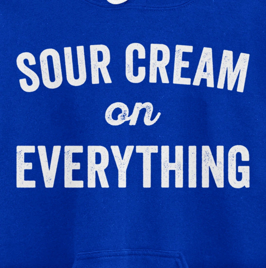 Sour Cream On Everything Food Condiment Quote for Foodie Pullover Hoodie