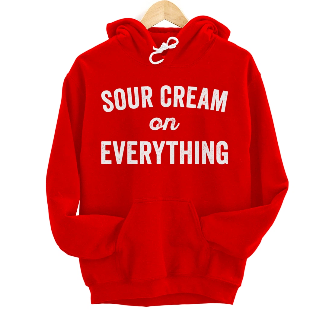 Sour Cream On Everything Food Condiment Quote for Foodie Pullover Hoodie