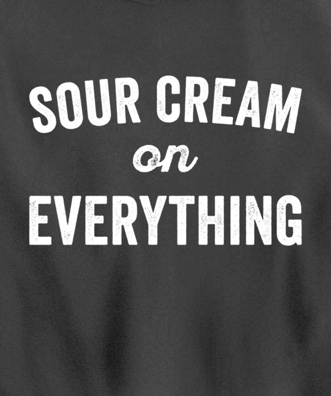 Sour Cream On Everything Food Condiment Quote for Foodie Pullover Hoodie