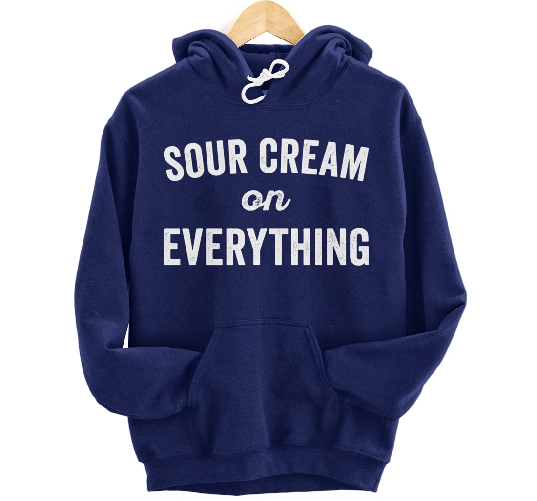 Sour Cream On Everything Food Condiment Quote for Foodie Pullover Hoodie