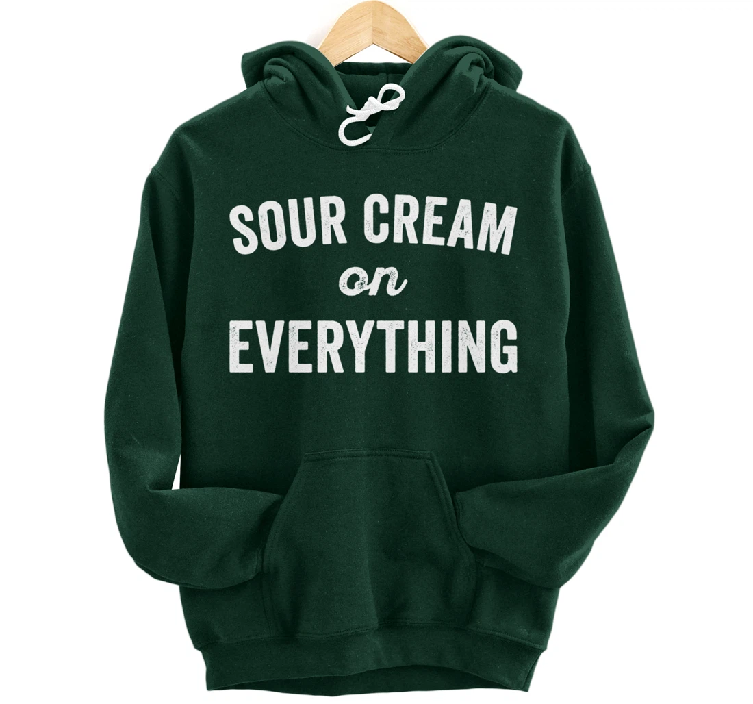 Sour Cream On Everything Food Condiment Quote for Foodie Pullover Hoodie