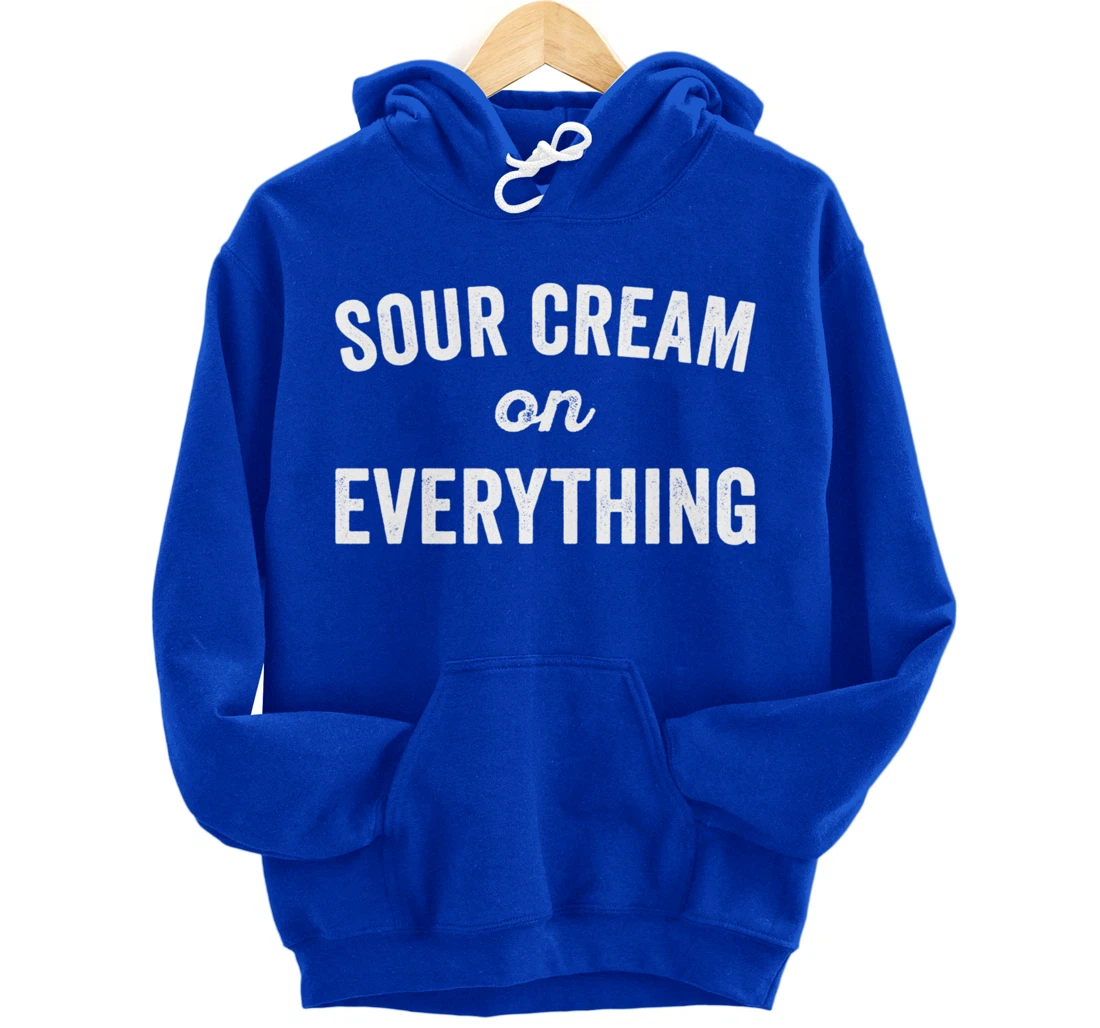 Sour Cream On Everything Food Condiment Quote for Foodie Pullover Hoodie