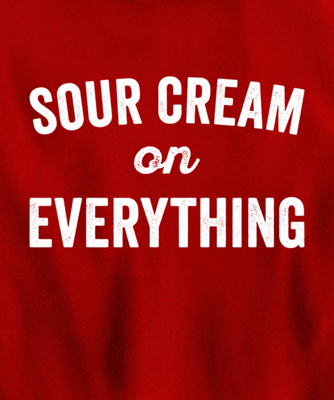 Sour Cream On Everything Food Condiment Quote for Foodie Pullover Hoodie