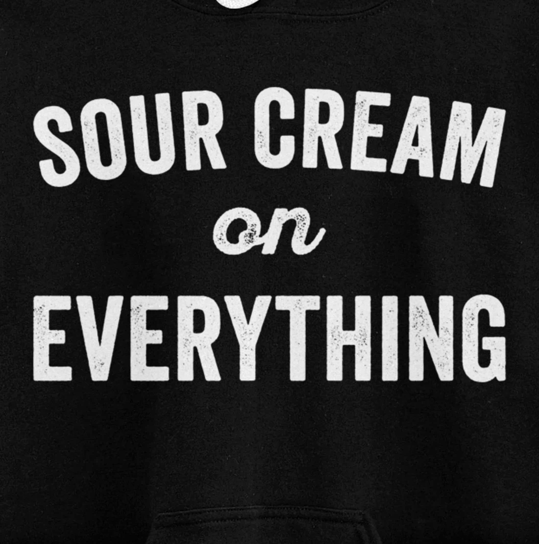 Sour Cream On Everything Food Condiment Quote for Foodie Pullover Hoodie