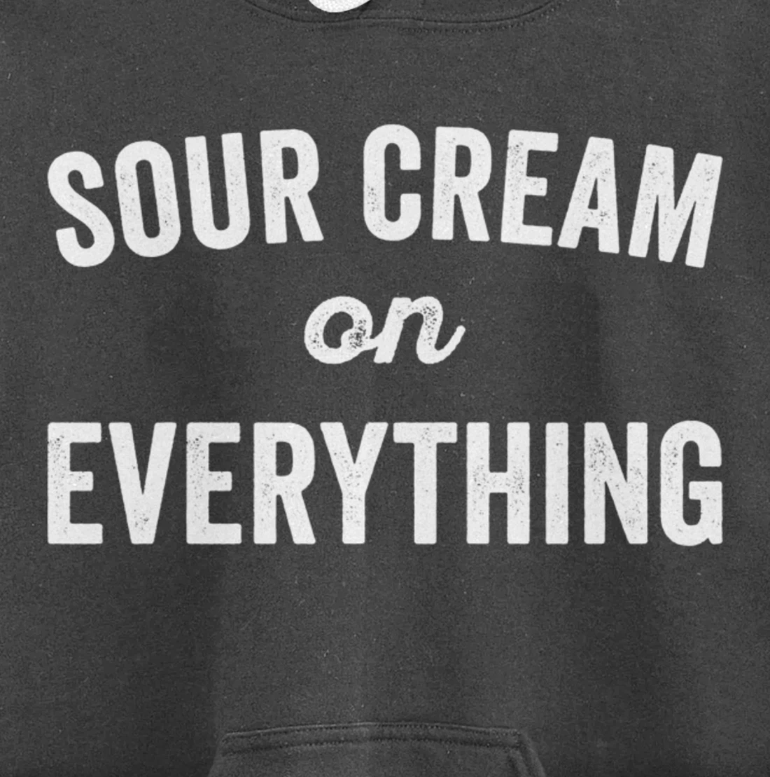 Sour Cream On Everything Food Condiment Quote for Foodie Pullover Hoodie
