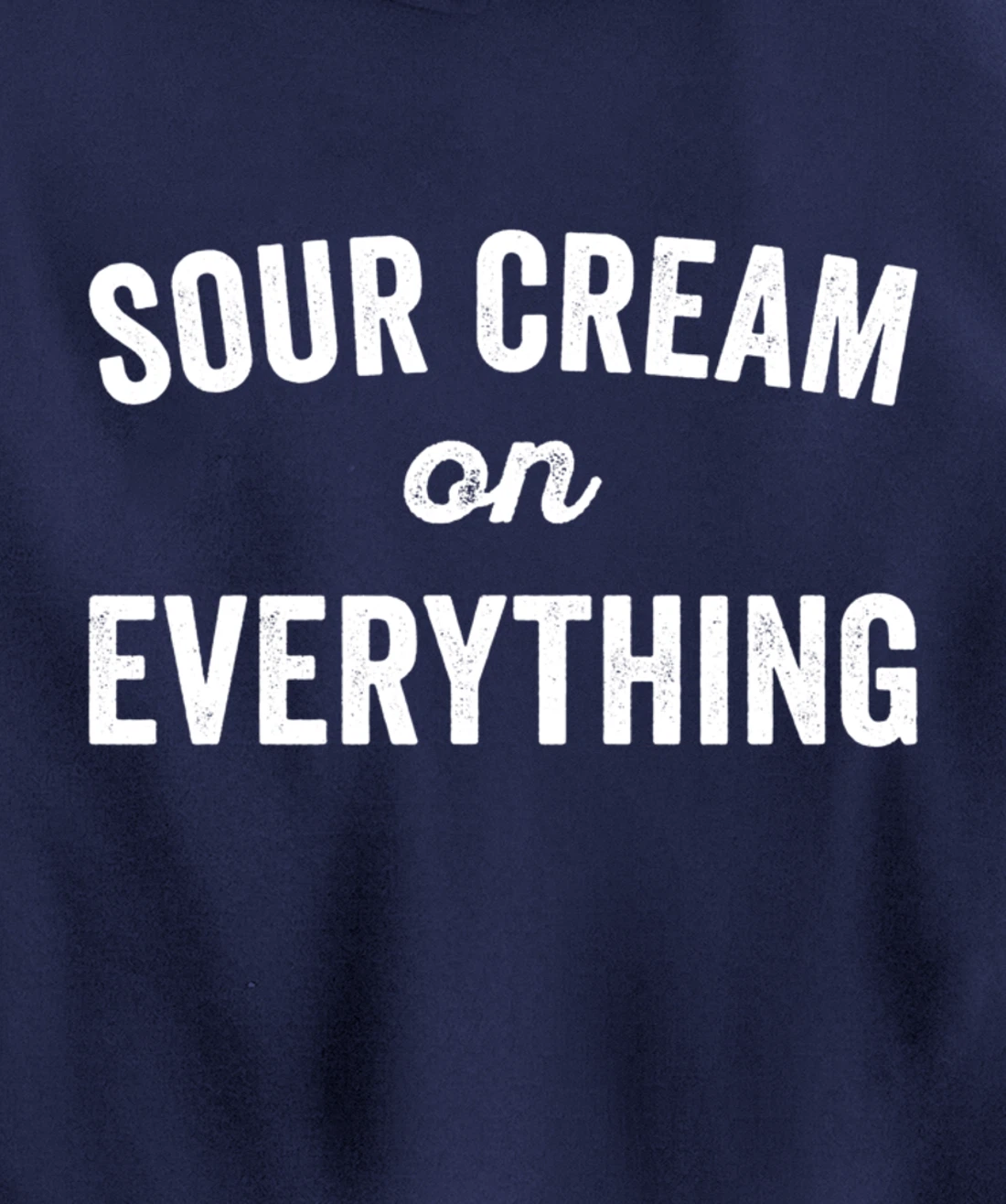 Sour Cream On Everything Food Condiment Quote for Foodie Pullover Hoodie