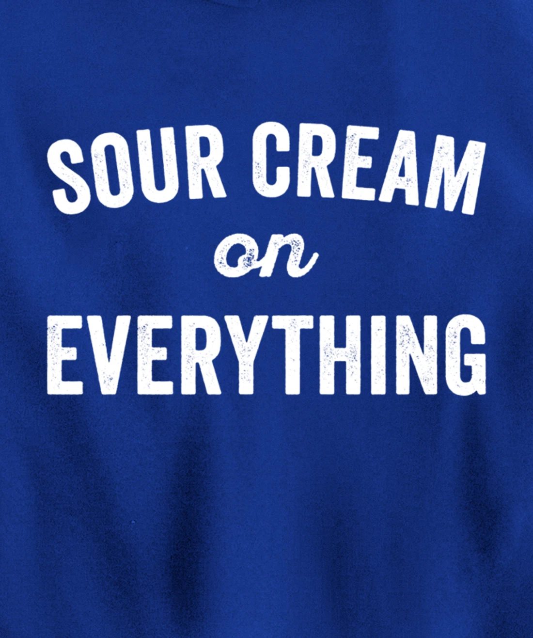 Sour Cream On Everything Food Condiment Quote for Foodie Pullover Hoodie