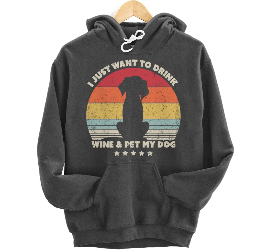 Funny Dog Design. I Just Want To Drink Wine And Pet My Dog Pullover Hoodie