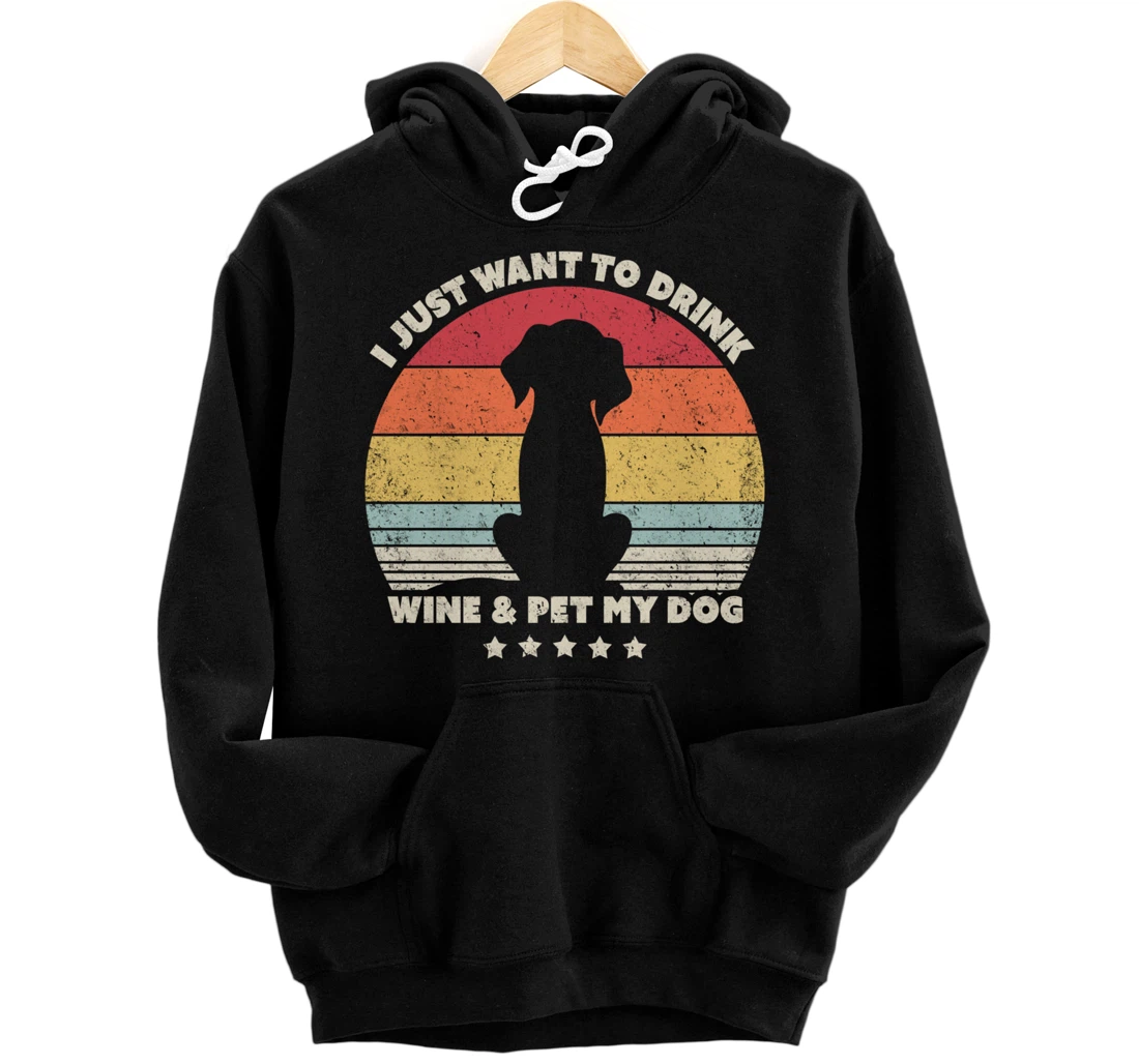 Funny Dog Design. I Just Want To Drink Wine And Pet My Dog Pullover Hoodie