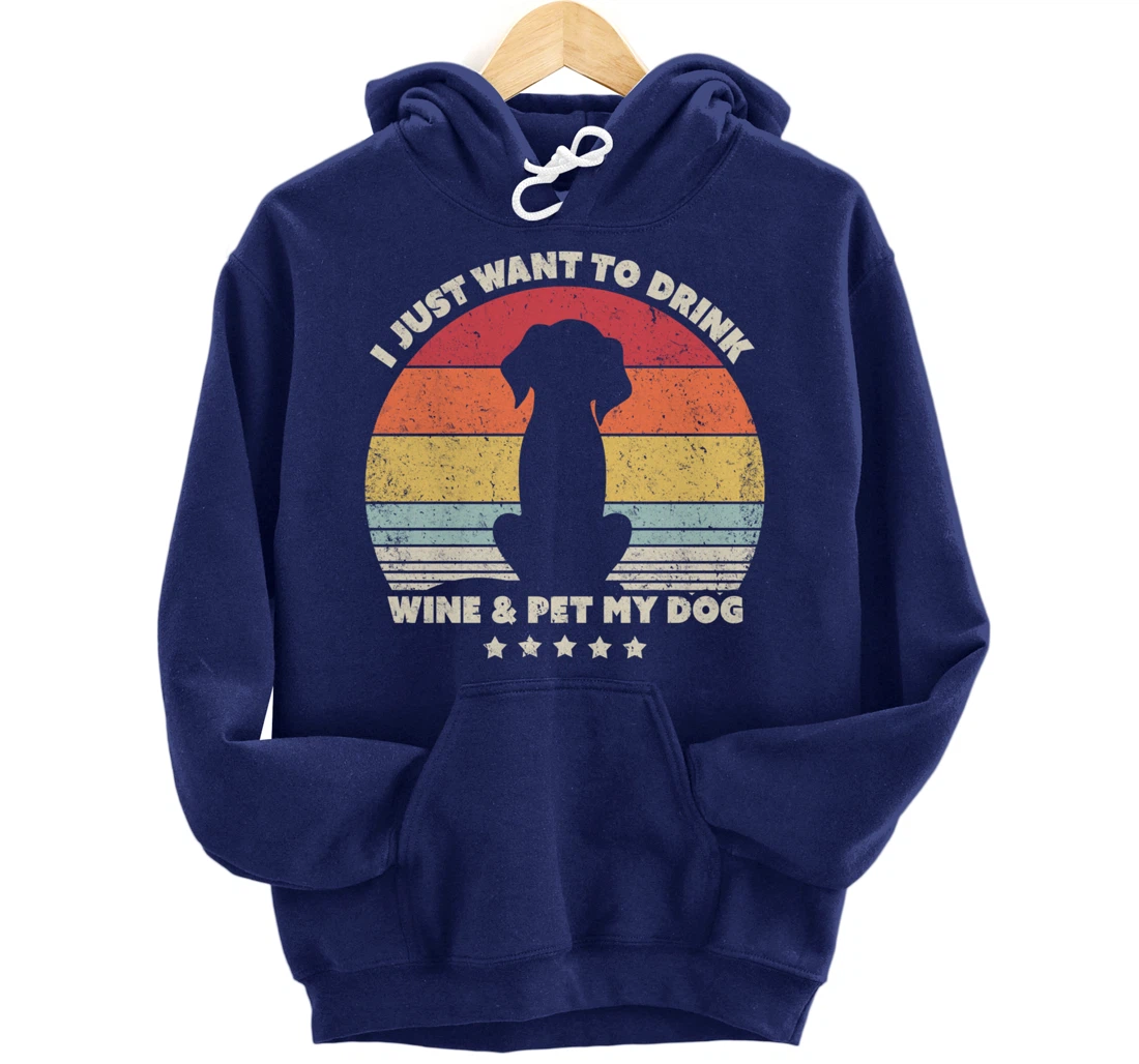 Funny Dog Design. I Just Want To Drink Wine And Pet My Dog Pullover Hoodie