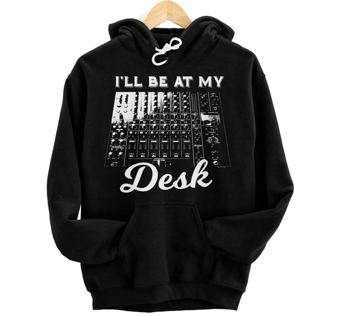 I'll Be At My Desk | Funny Sound Engineer Music Board Pullover Hoodie