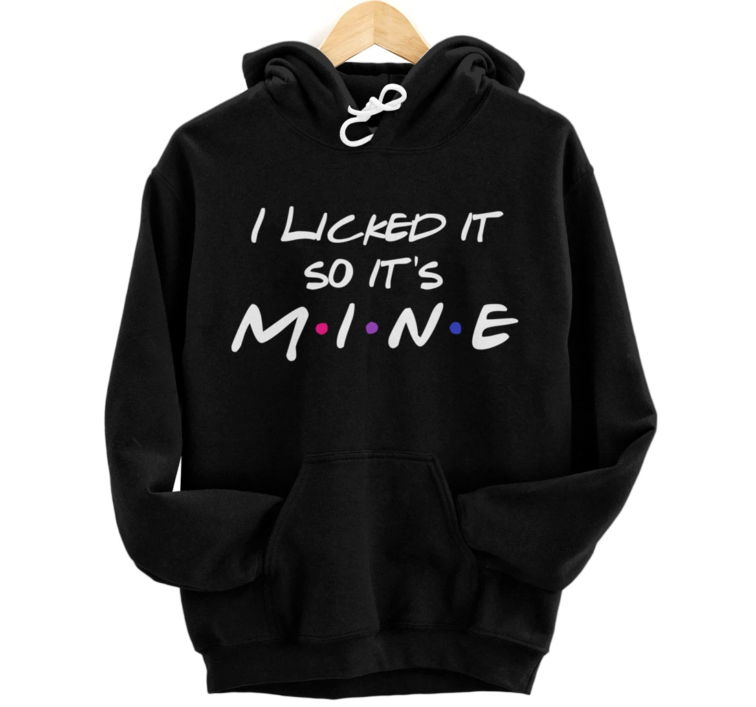 I Licked It So It's Mine - Funny Bisexual Pullover Hoodie