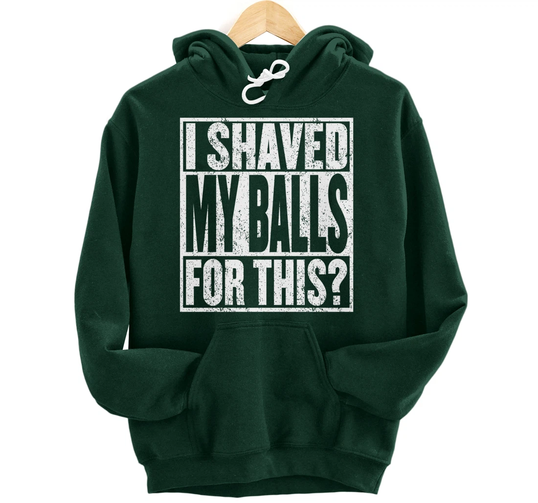 I Shaved My Balls For This Hoodie Funny Mens Adult Humor Pullover Hoodie