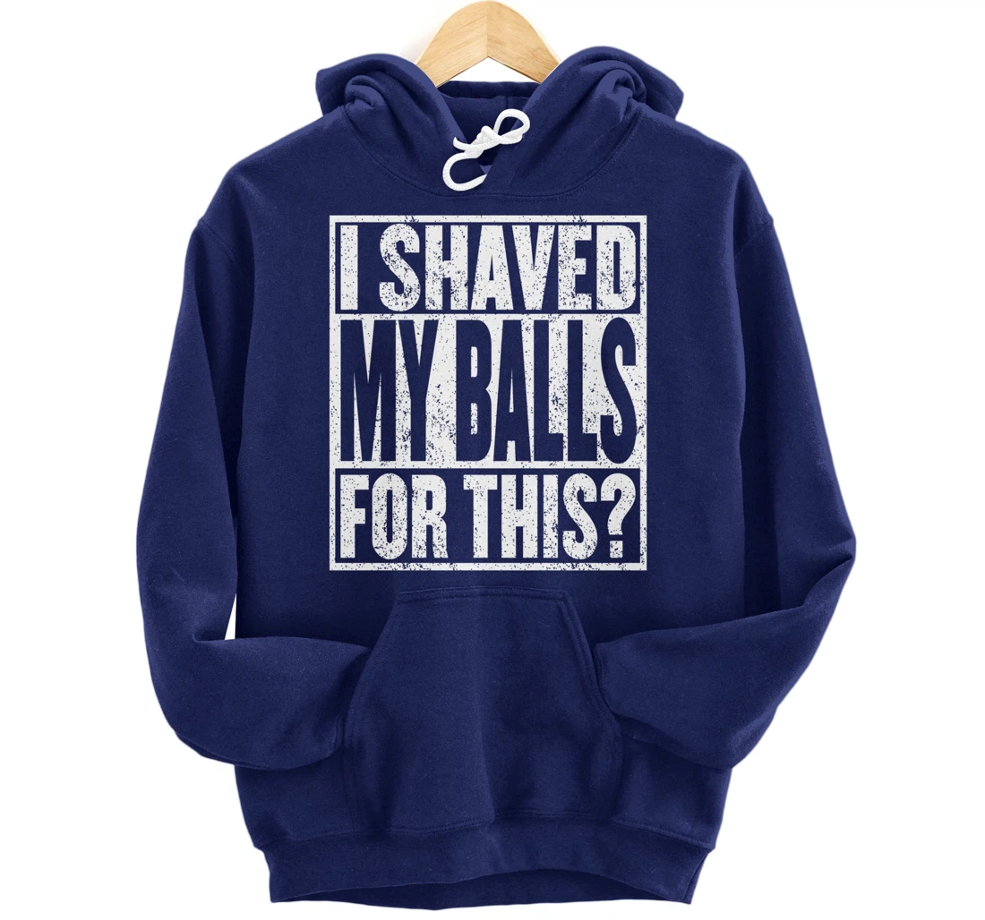 I Shaved My Balls For This Hoodie Funny Mens Adult Humor Pullover Hoodie