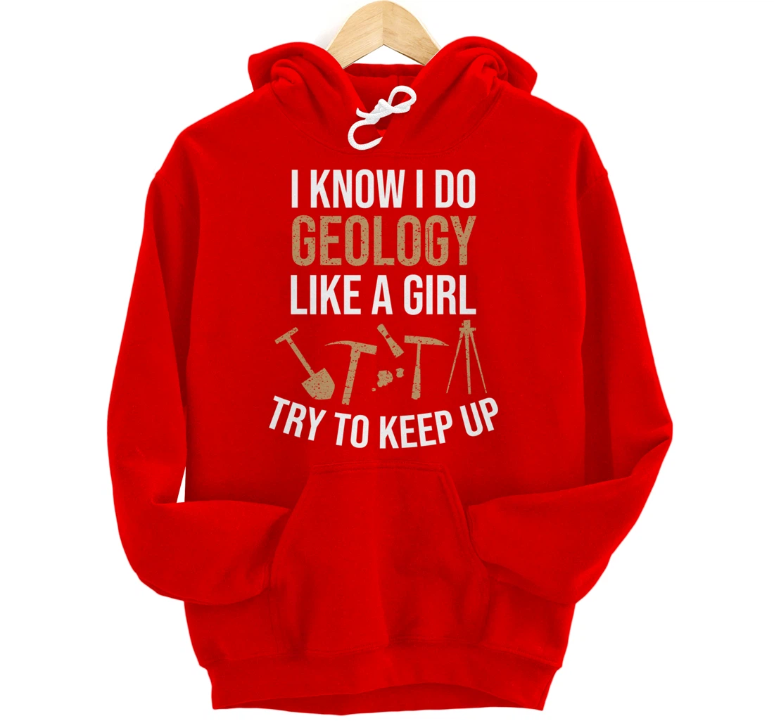 Cute I Know I Do Geology Like A Girl Try To Keep Up Gift Pullover Hoodie