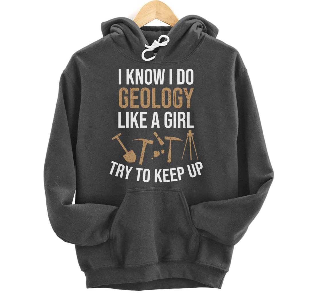 Cute I Know I Do Geology Like A Girl Try To Keep Up Gift Pullover Hoodie