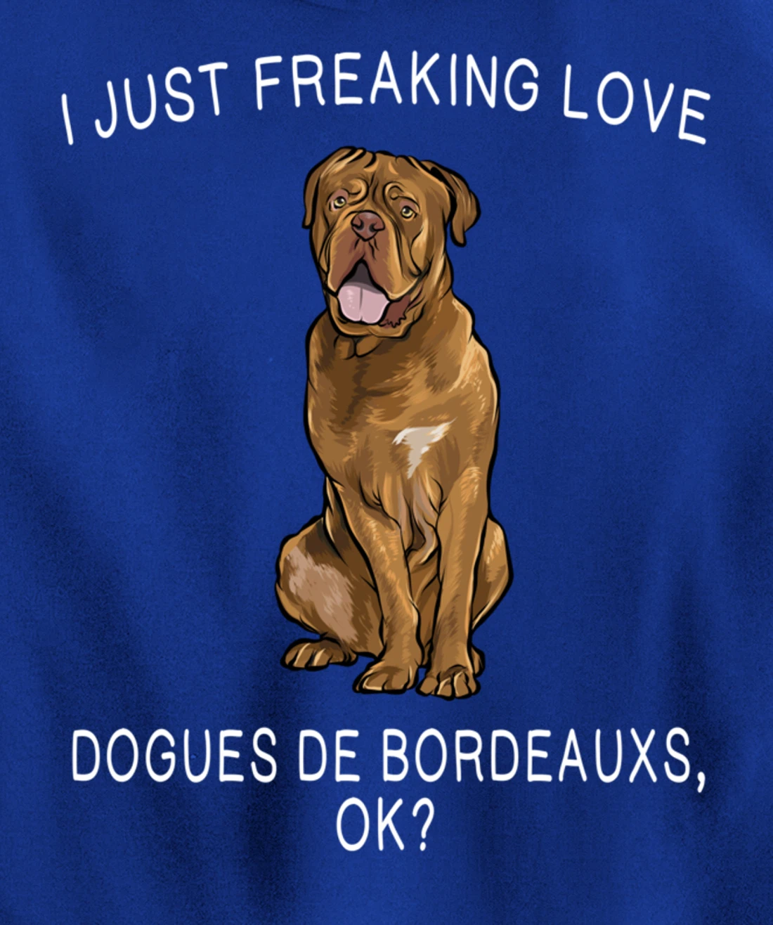I Just Freaking Love Dogues de Bordeaux Ok? Dog Gift Pullover Hoodie