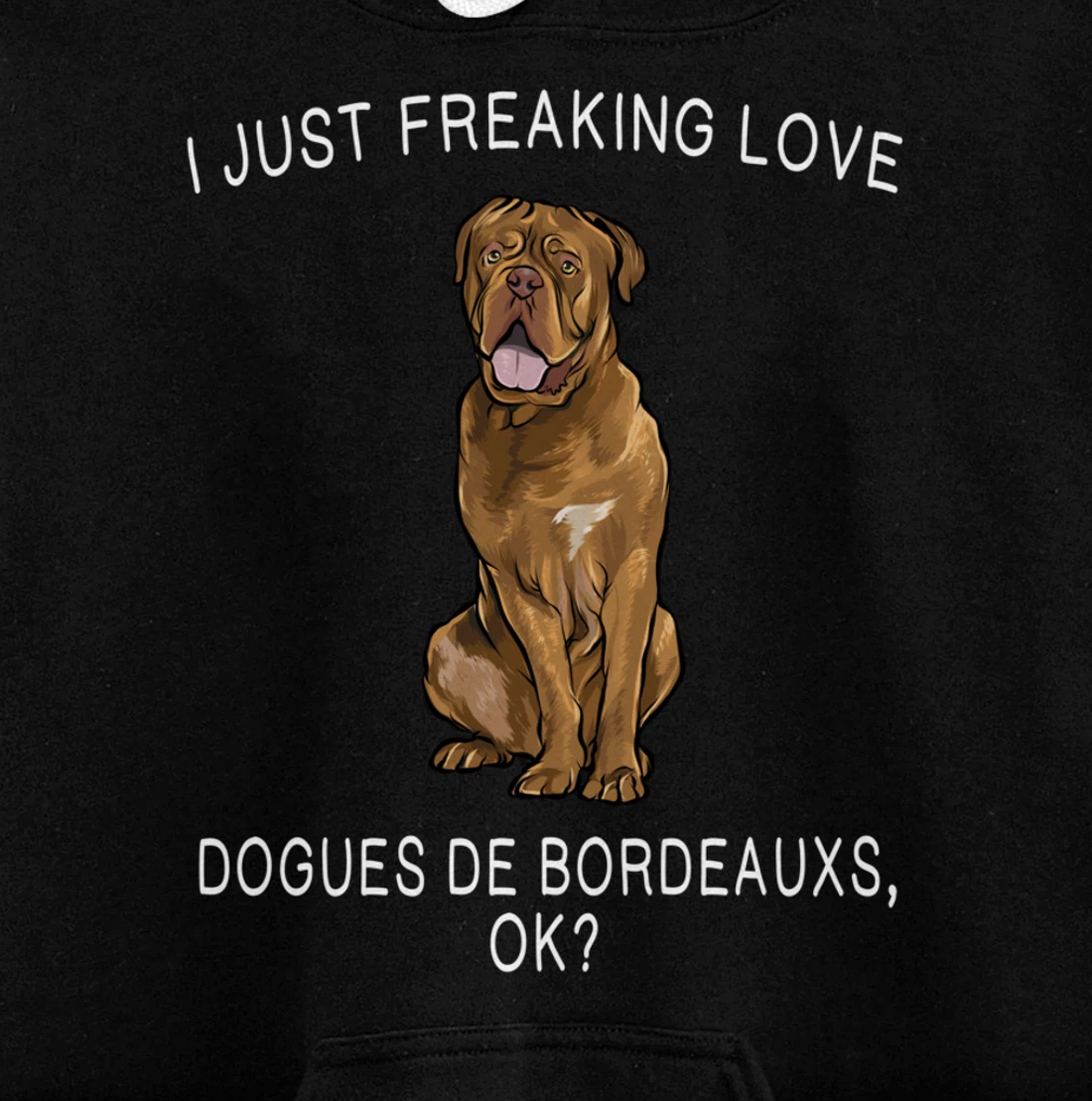 I Just Freaking Love Dogues de Bordeaux Ok? Dog Gift Pullover Hoodie