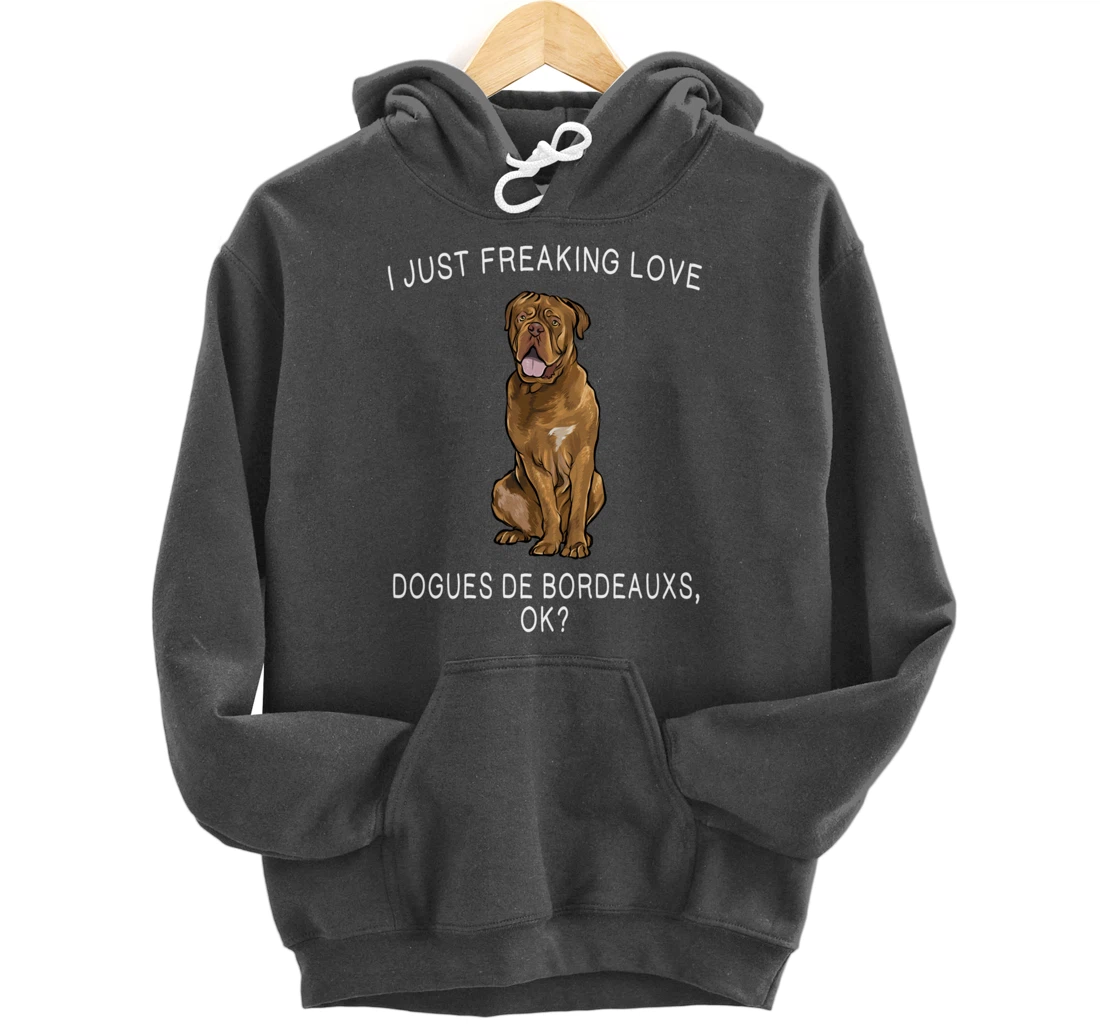 I Just Freaking Love Dogues de Bordeaux Ok? Dog Gift Pullover Hoodie
