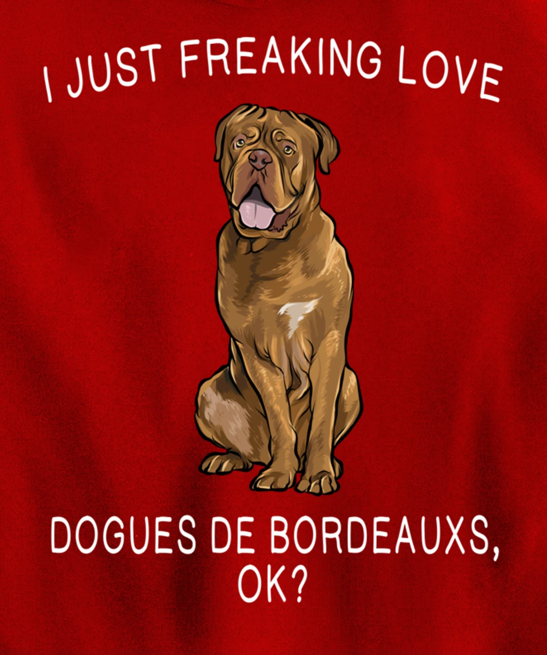I Just Freaking Love Dogues de Bordeaux Ok? Dog Gift Pullover Hoodie