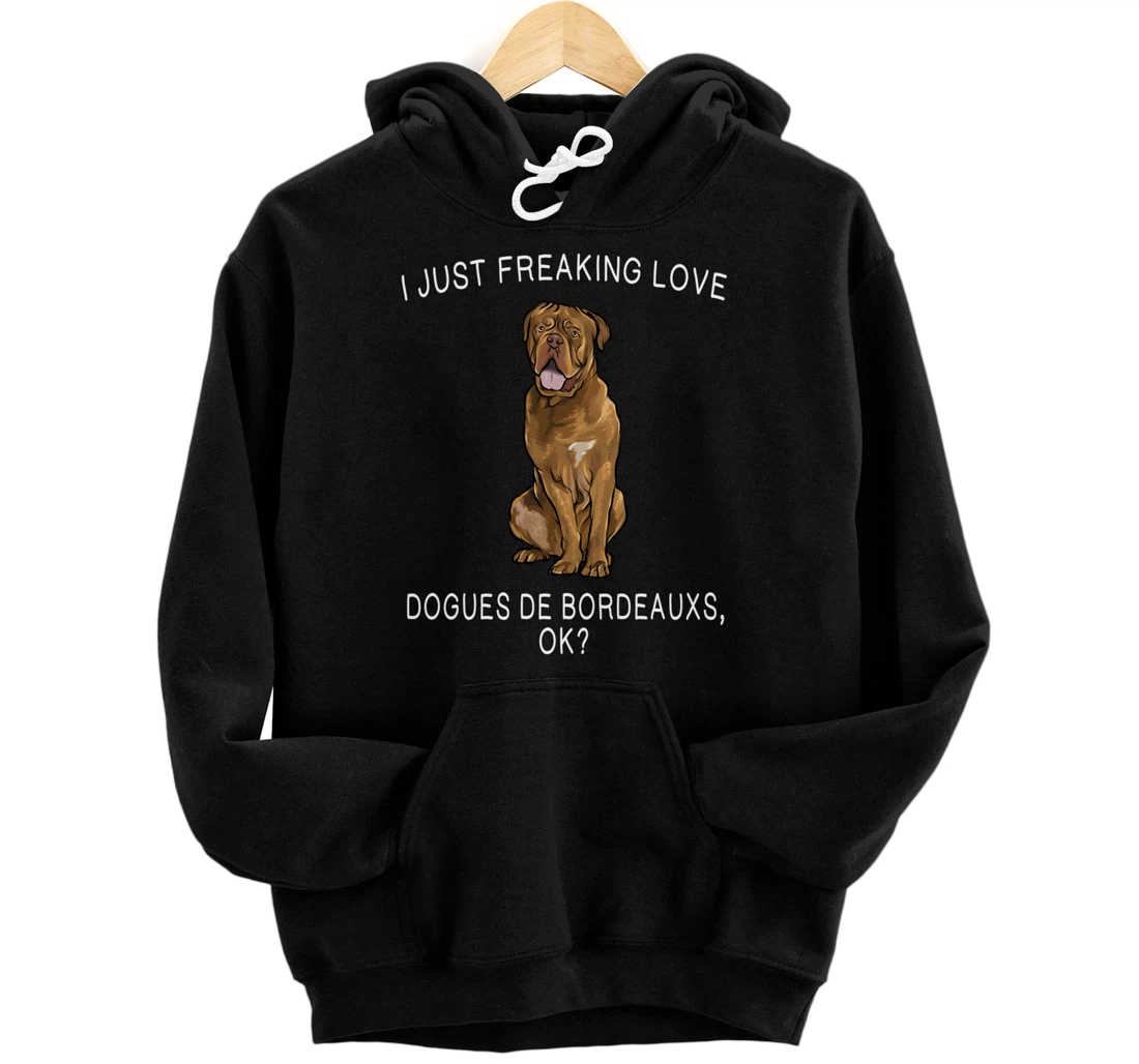 I Just Freaking Love Dogues de Bordeaux Ok? Dog Gift Pullover Hoodie
