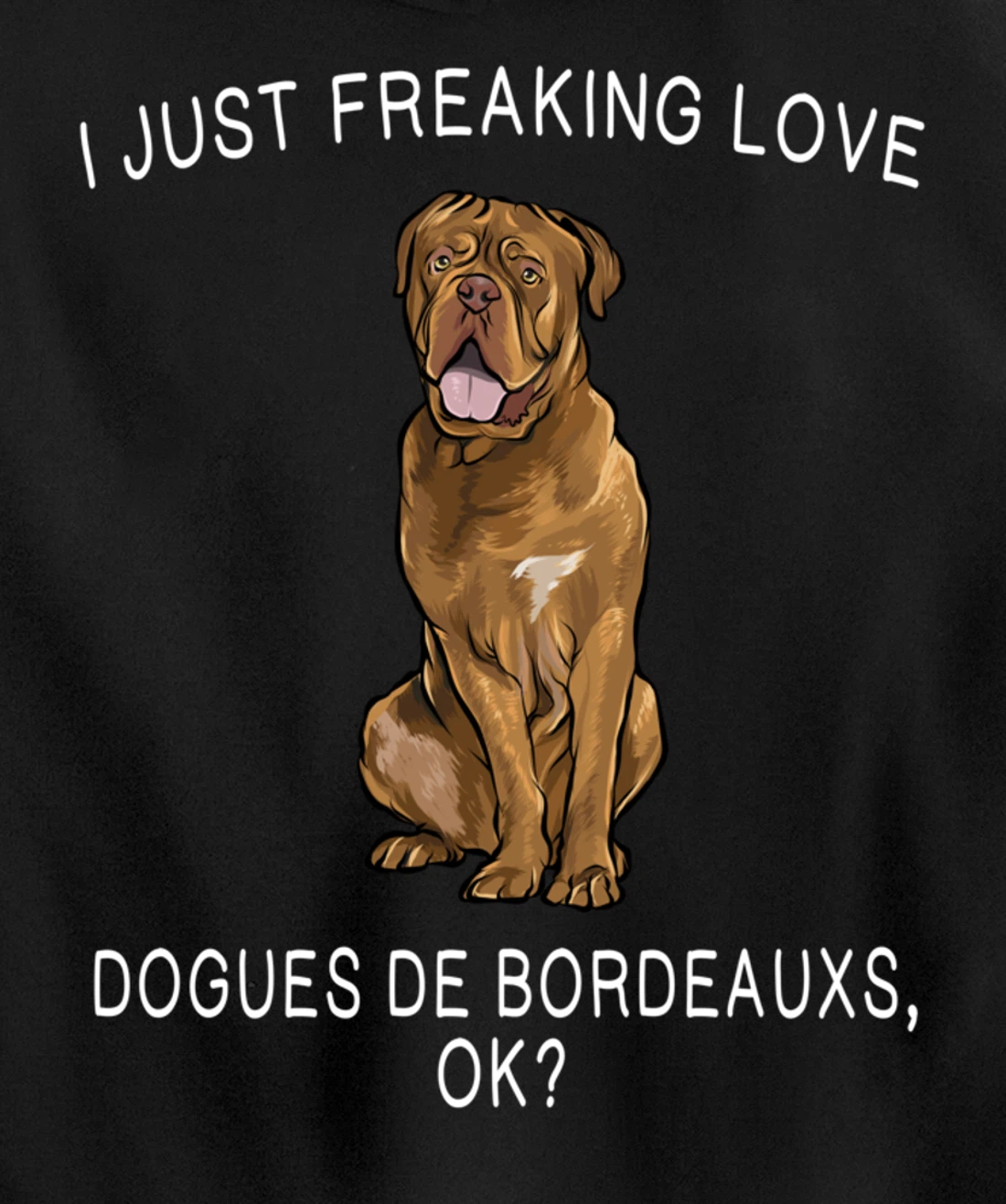 I Just Freaking Love Dogues de Bordeaux Ok? Dog Gift Pullover Hoodie