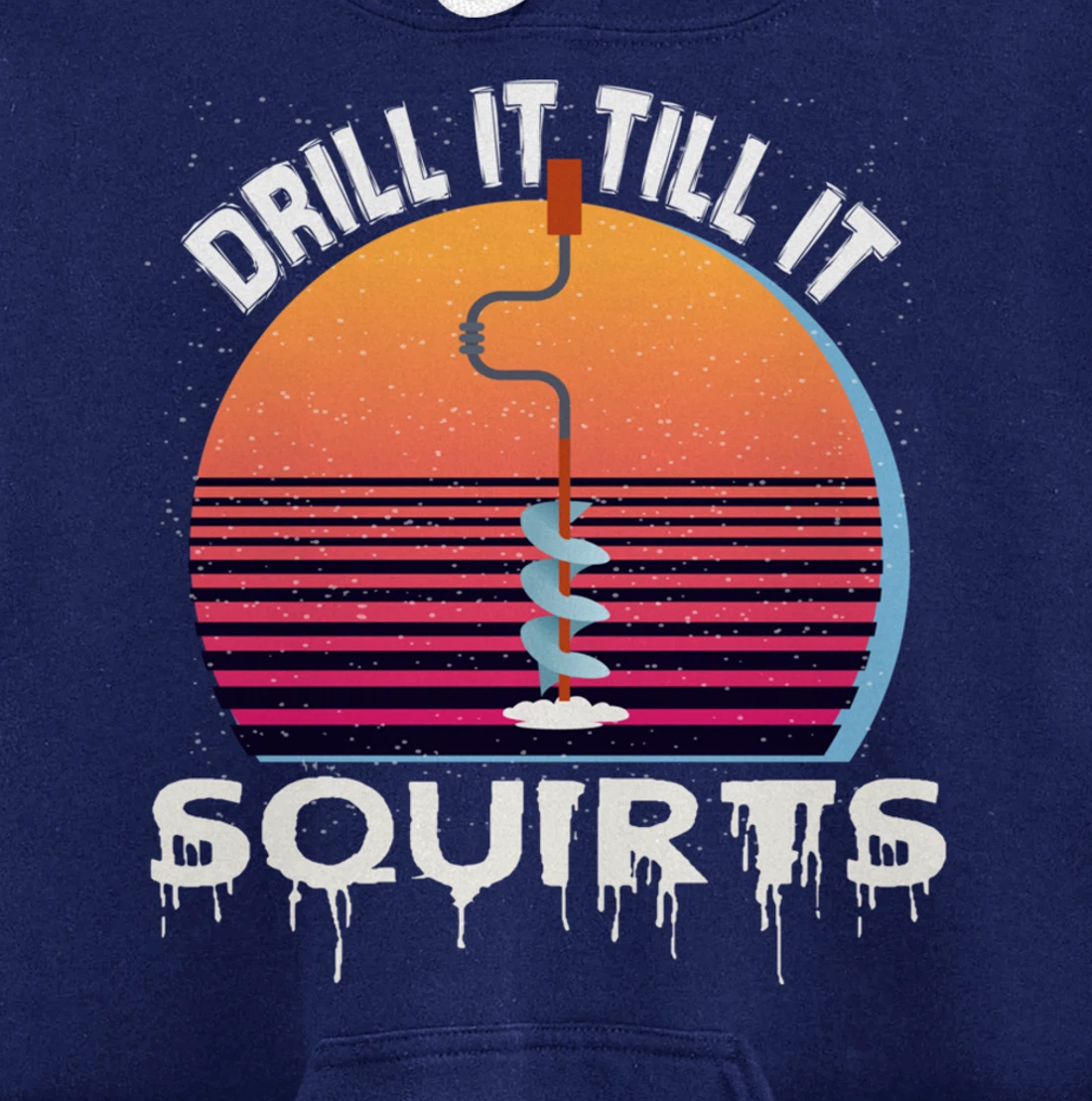 Funny Ice Fishing Gift Drill It Till It Squirts Love Fishing Pullover Hoodie